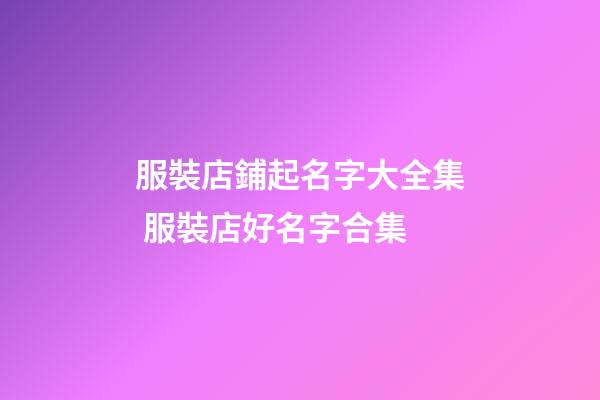 服裝店鋪起名字大全集 服裝店好名字合集-第1張-店鋪起名-玄機派